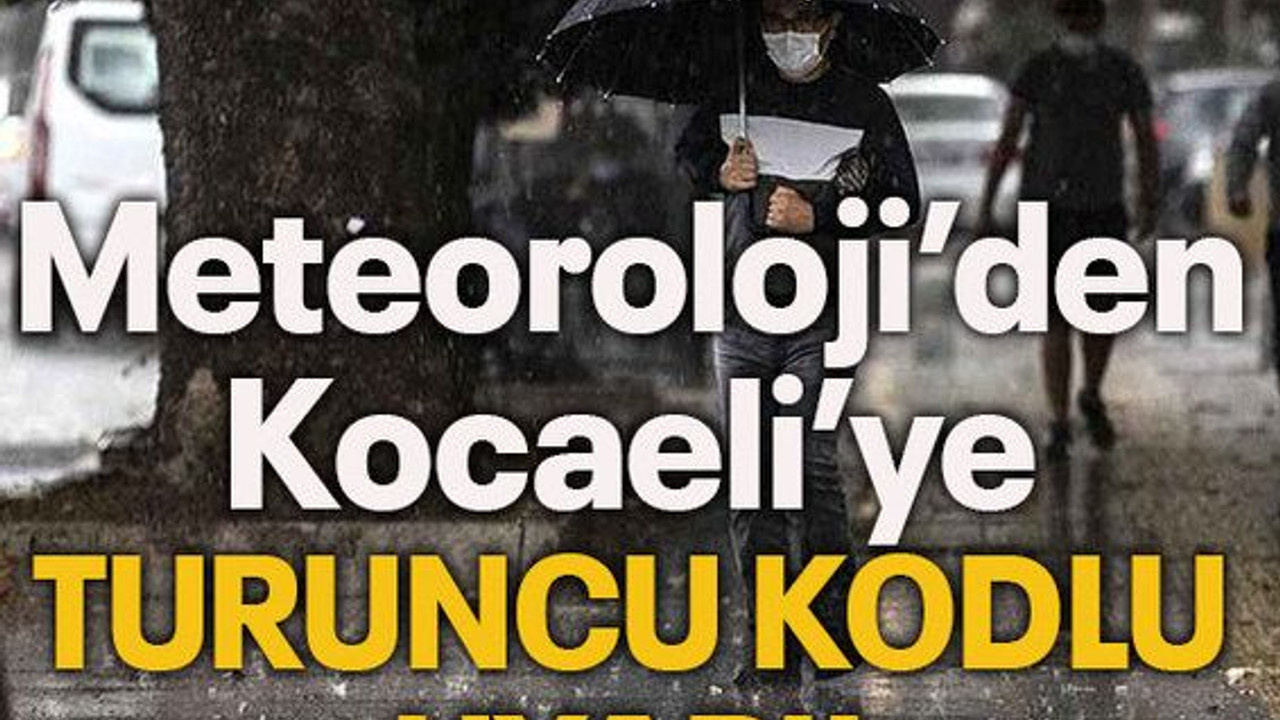 Meteoroloji'den Kocaeli'ye turuncu kodlu uyarı!
